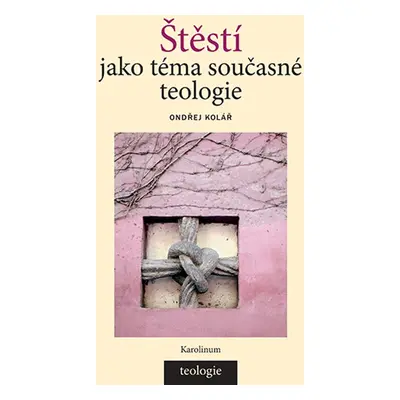 Štěstí jako téma současné teologie - Ivana Kolářová