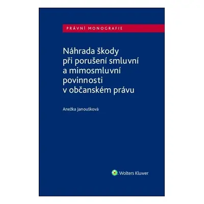 Náhrada škody při porušení smluvní a mimosmluvní povinnosti v občanském právu - Anežka Janouško