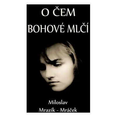 O čem bohové mlčí - Miloslav Mrazík - Mráček