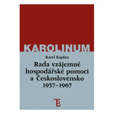 Rada vzájemné hospodářské pomoci a Československo 1957–1967 - Karel Kaplan