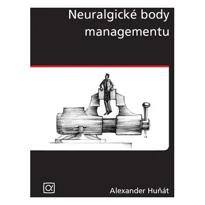 Neuralgické body managementu - Alexander Huňát