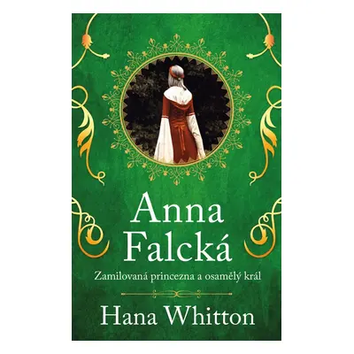 Anna Falcká - Zamilovaná princezna a osamělý král - Hana Whitton