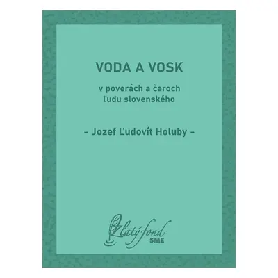 Voda a vosk v poverách a čaroch ľudu slovenského - Jozef Ľudovít Holuby