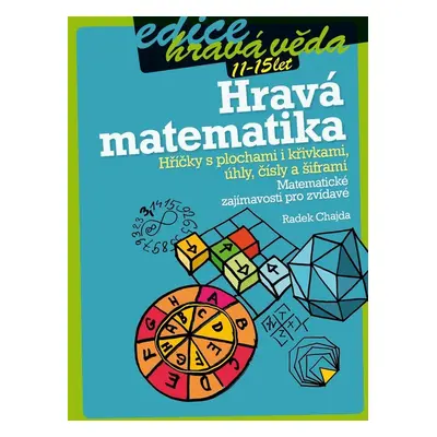 Hravá matematika: Hříčky s plochami i křivkami, úhly, čísly a šiframi - Radek Chajda