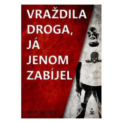 Vraždila droga, já jenom zabíjel - Karel Valášek