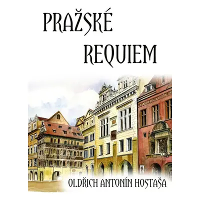 Pražské requiem - Oldřich Antonín Hostaša