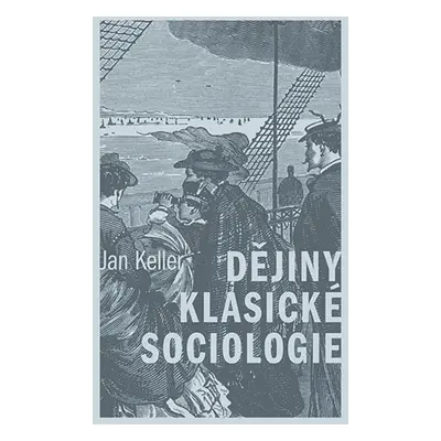 Dějiny klasické sociologie - Jan Keller