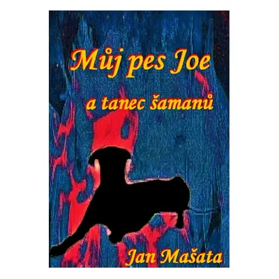 Můj pes Joe a tanec šamanů - Jan Mašata