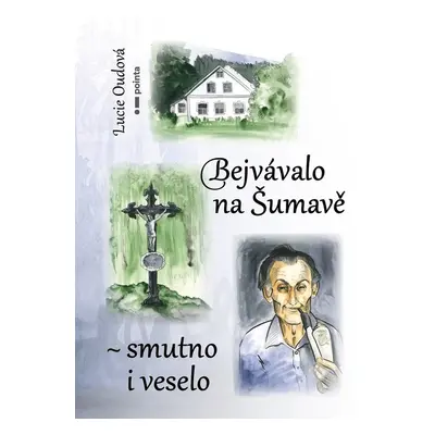 Bejvávalo na Šumavě - smutno i veselo - Lucie Oudová