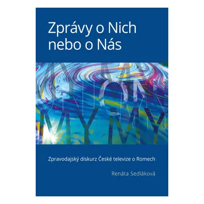 Zprávy o Nich nebo o Nás: Zpravodajský diskurz České televize o Romech - Renáta Sedláková