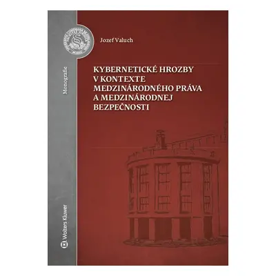 Kybernetické hrozby v kontexte medzinárodného práva a medzinárodnej bezpečnosti - Jozef Valuch