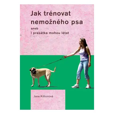 Jak trénovat nemožného psa - Jane Killionová