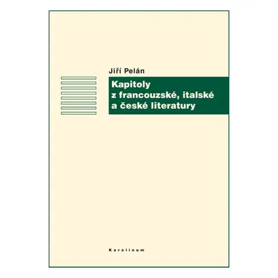 Kapitoly z francouzské, italské a české literatury - Jiří Pelán