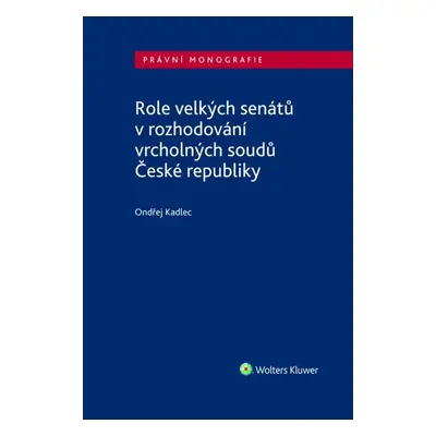 Role velkých senátů v rozhodování vrcholných soudů České republiky - Ondřej Kadlec