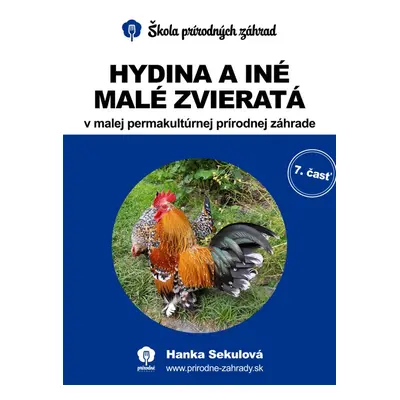 Hydina a iné malé zvieratá v malej permakultúrnej prírodnej záhrade - Hanka Sekulová