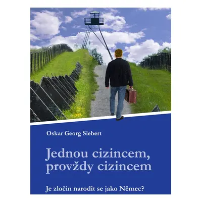 Jednou cizincem, provždy cizincem - Oskar Georg Siebert