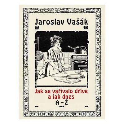 Jak se vařívalo dříve a jak dnes, A-Ž - Jaroslav Vašák