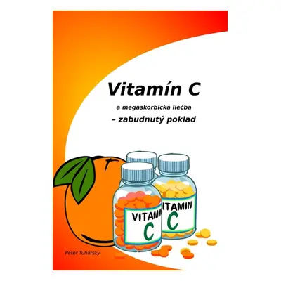 Vitamín C a megaskorbická liečba – zabudnutý poklad - Peter Tuhársky