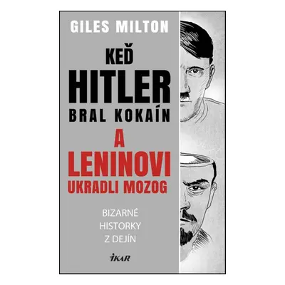 Keď Hitler bral kokaín a Leninovi ukradli mozog - Giles Milton