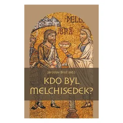 Kdo byl Melchisedek? - Jaroslav Brož