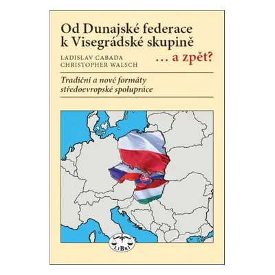 Od Dunajské federace k Visegrádské skupině...a zpět? - Ladislav Cabada