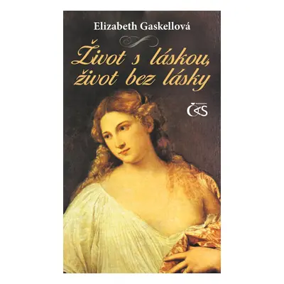 Život s láskou, život bez lásky - Elizabeth Gaskellová