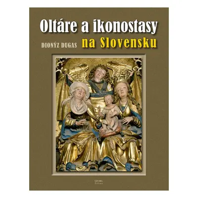 Oltáre a ikonostasy na Slovensku - Dionýz Dugas