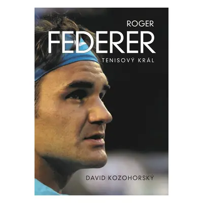 Roger Federer: tenisový král - David Kozohorský