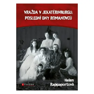 Vražda v Jekatěrinburgu: poslední dny Romanovců - Helen Rappaport