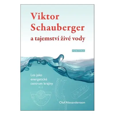 Viktor Schauberger a tajemství živé vody - Olof Alexandersson