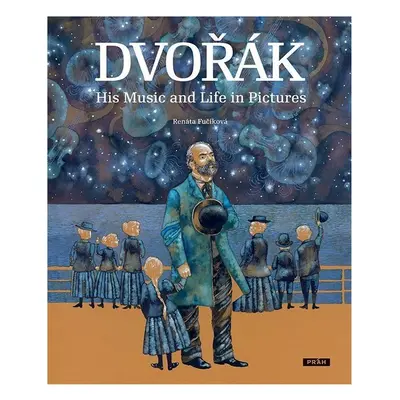 Dvořák His Music and Life in Pictures - Renáta Fučíková