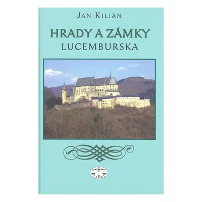 Hrady a zámky Lucemburska - Jan Kilián