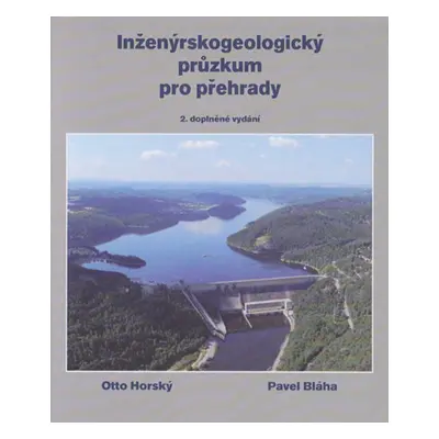 Inženýrskogeologický průzkum pro přehrady, aneb „co nás také poučilo“ - Otto Horský