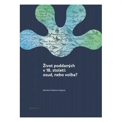 Život poddaných v 18. století: osud, nebo volba? - Markéta Pražáková Seligová