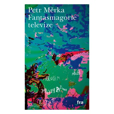 Fantasmagorie televize - Petr Měrka