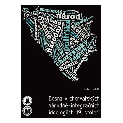 Bosna v chorvatských národně-integračních ideologiích 19. století - Petr Stehlík