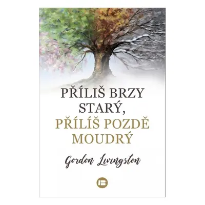 Příliš brzy starý, příliš pozdě moudrý - Gordon Livingston