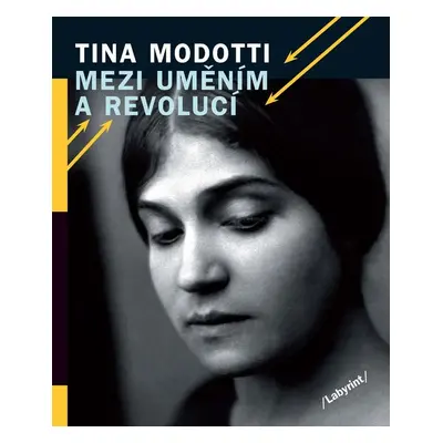 Tina Modotti Mezi uměním a revolucí - Hana Bortlová-Vondráková