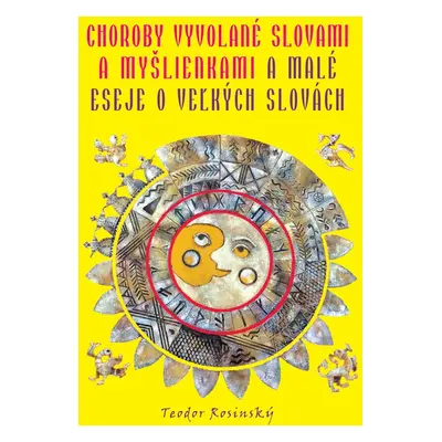 Choroby vyvolané slovami a myšlienkami & malé eseje o veľkých slovách - Teodor Rosinský