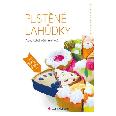 Plstěné lahůdky - Alena Grimmichová