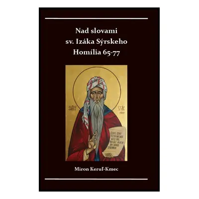 Nad slovami sv. Izáka Sýrskeho Homílie 65-77 - Miron Keruľ-Kmec st.