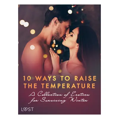 10 ways to raise the temperature – A Collection of Erotica for Surviving Winter - Kristiane Hau