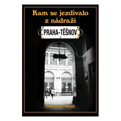 Kam se jezdívalo z nádraží Praha-Těšnov - Stanislav Musil