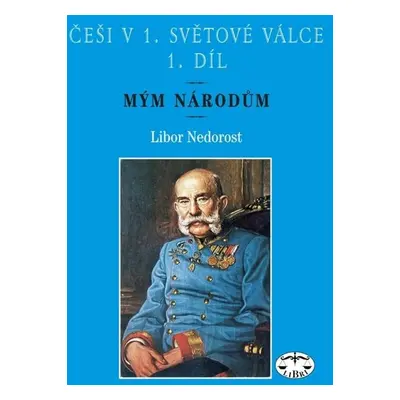 Češi v 1. světové válce 1. díl - Libor Nedorost