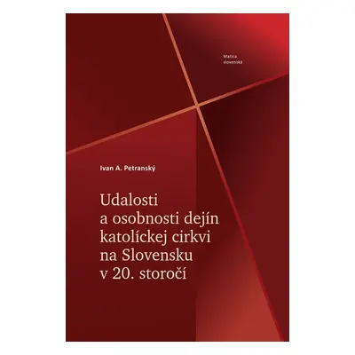 Udalosti a osobnosti dejín katolíckej cirkvi na Slovensku v 20. storočí - Ivan A. Petranský