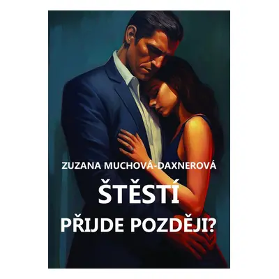 Štěstí přijde později? - Zuzana Muchová-Daxnerová