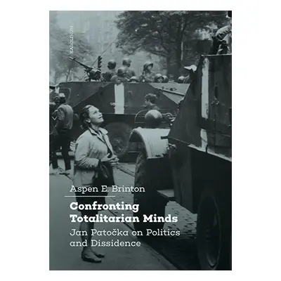 Confronting Totalitarian Minds: Jan Patočka on Politics and Dissidence - Aspen E. Brinton