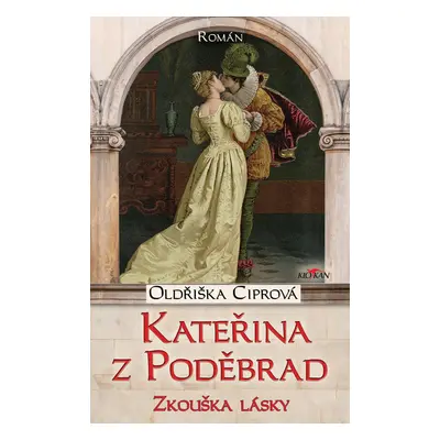 Kateřina z Poděbrad - zkouška lásky - Oldřiška Ciprová