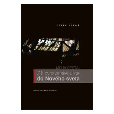 Moja cesta: Z Novosvetskej ulice do Nového sveta - Peter Lizoň