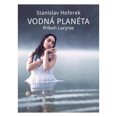 Vodná planéta: Príbeh Larynie - Stanislav Hoferek